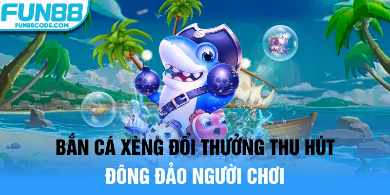 Bắn cá xèng đổi thưởng thu hút đông đảo người chơi