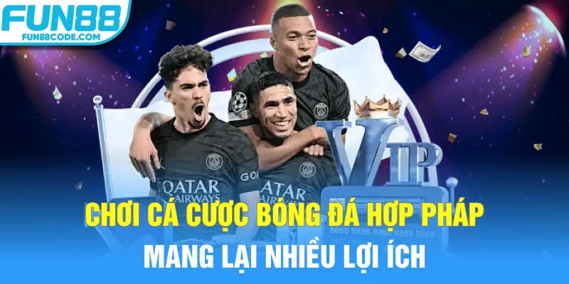 Chơi cá cược bóng đá hợp pháp mang lại nhiều lợi ích
