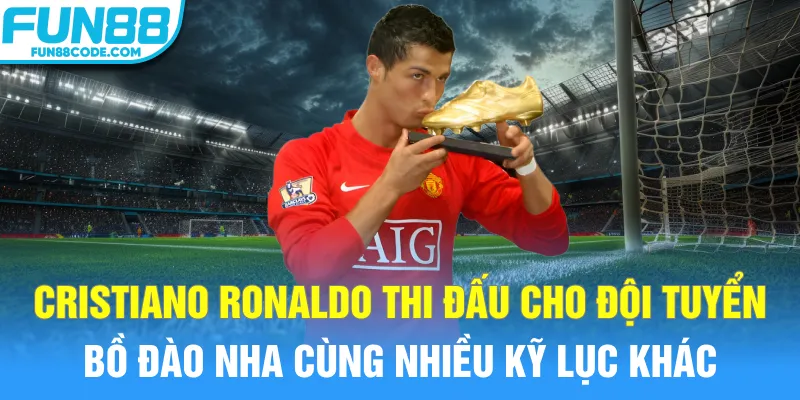 Cristiano Ronaldo thi đấu cho đội tuyển Bồ Đào Nha cùng nhiều kỷ lục khác