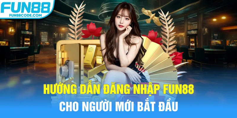Hướng dẫn đăng nhập Fun88 cho người mới bắt đầu