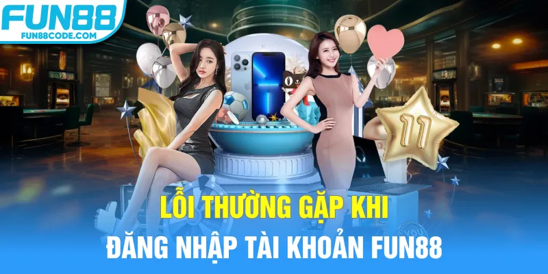 Lỗi thường gặp khi đăng nhập tài khoản Fun88