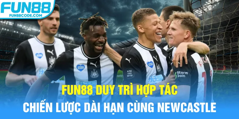 Fun88 duy trì hợp tác chiến lược dài hạn cùng Newcastle