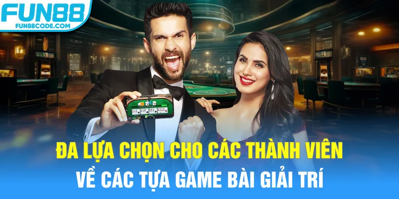 Đa lựa chọn cho các thành viên về các tựa game bài giải trí