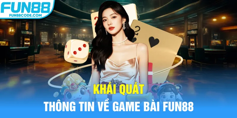 Khái quát thông tin về game bài Fun88