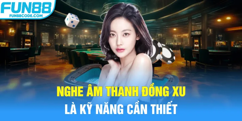 Nghe âm thanh đồng xu là kỹ năng cần thiết
