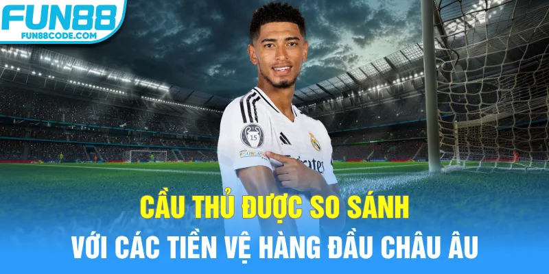 Cầu thủ được so sánh với các tiền vệ hàng đầu châu Âu